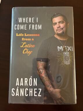 SIGNED Where I Come From Life Lessons from a Latino Chef Aaron Sanchez Hardcover